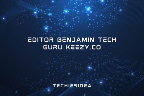 Editor Benjamin Tech Guru Keezy.co