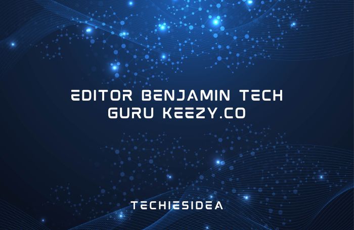 Editor Benjamin Tech Guru Keezy.co