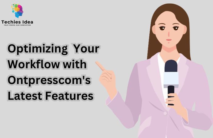 Optimizing Your Workflow with Ontpresscom's Latest Features