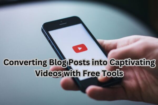 Converting Blog Posts into Captivating Videos with Free Tools