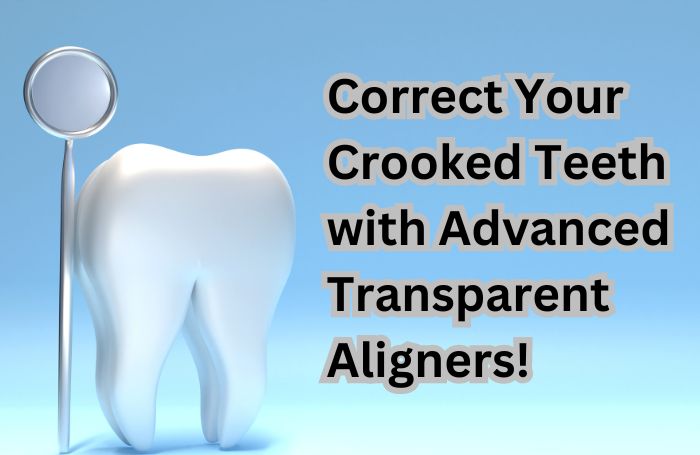 Correct Your Crooked Teeth with Advanced Transparent Aligners!