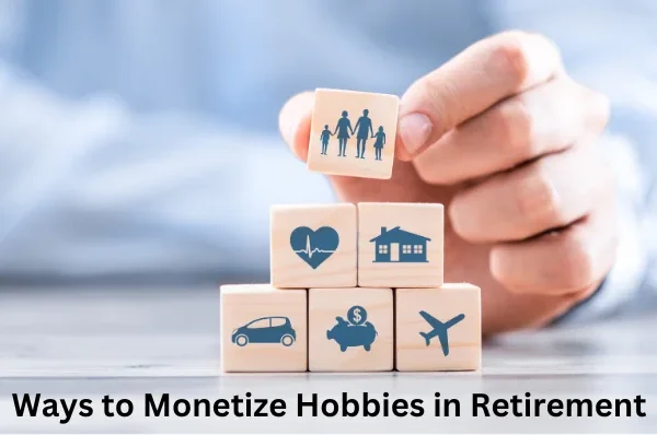 Ways to Monetize Hobbies in Retirement