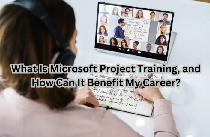 What Is Microsoft Project Training, and How Can It Benefit My Career?